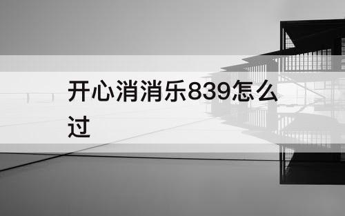 开心消消乐839怎么过