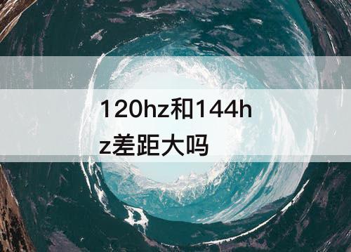 120hz和144hz差距大吗