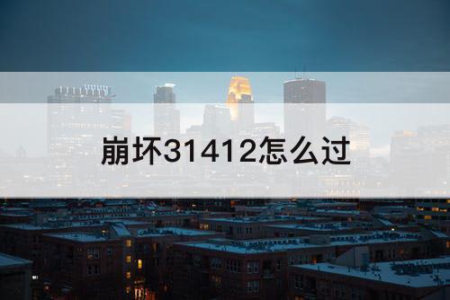 崩坏31412怎么过