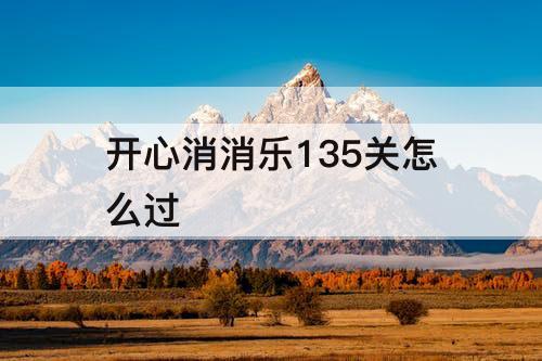 开心消消乐135关怎么过