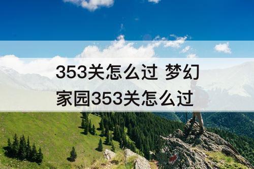 353关怎么过 梦幻家园353关怎么过