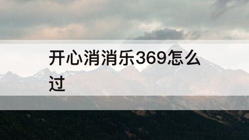 开心消消乐369怎么过