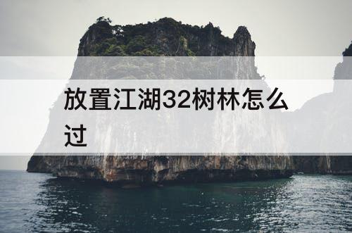 放置江湖32树林怎么过