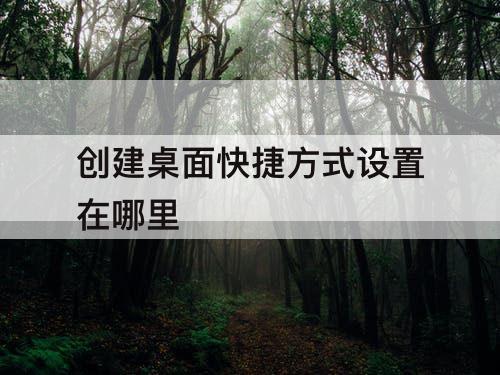 创建桌面快捷方式设置在哪里
