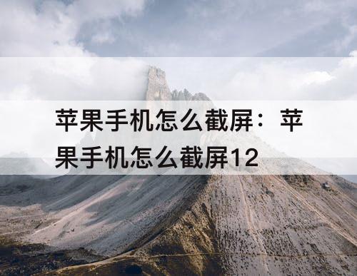 苹果手机怎么截屏：苹果手机怎么截屏12