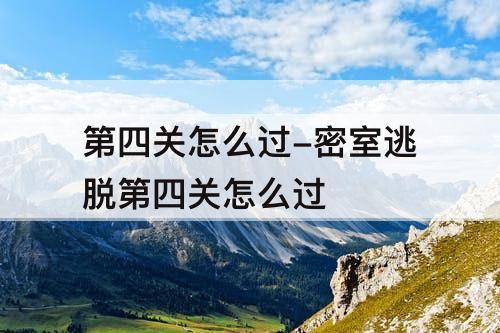 第四关怎么过-密室逃脱第四关怎么过