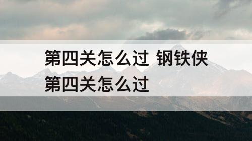 第四关怎么过 钢铁侠第四关怎么过