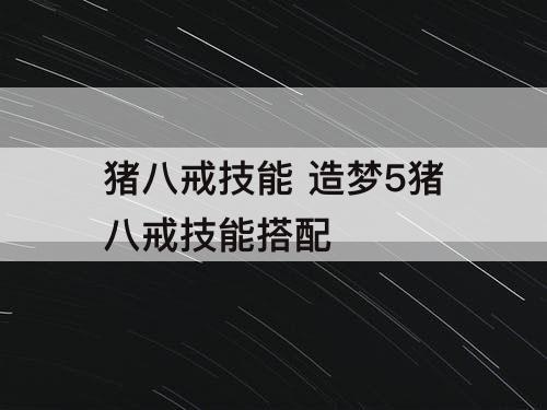 猪八戒技能 造梦5猪八戒技能搭配