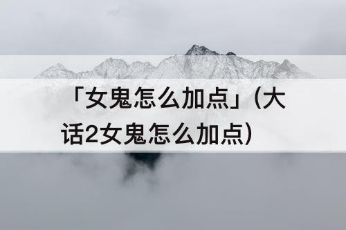 「女鬼怎么加点」(大话2女鬼怎么加点)