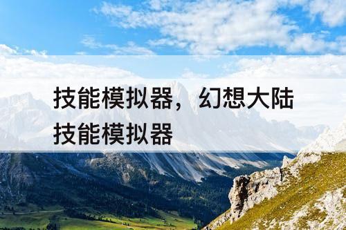 技能模拟器，幻想大陆技能模拟器