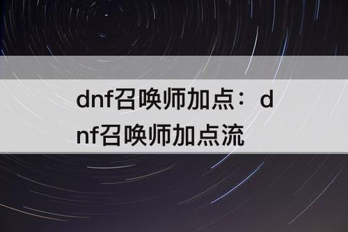 dnf召唤师加点：dnf召唤师加点流