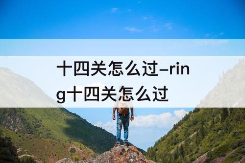 十四关怎么过-ring十四关怎么过