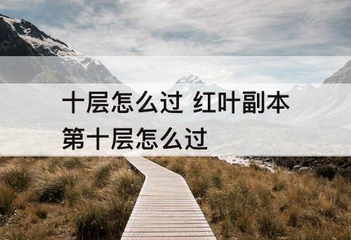 十层怎么过 红叶副本第十层怎么过