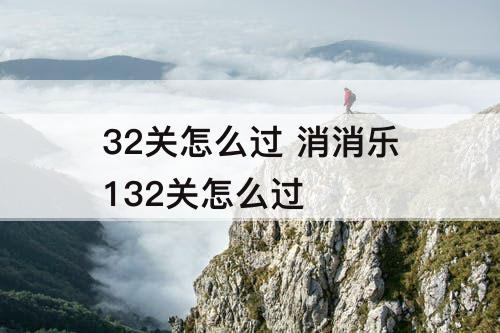 32关怎么过 消消乐132关怎么过