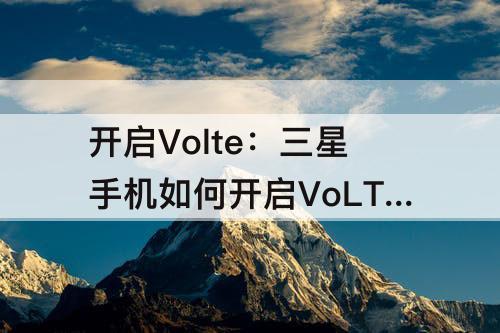 开启Volte：三星手机如何开启VoLTE