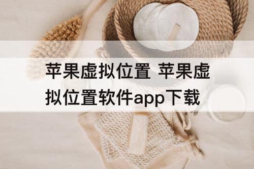 苹果虚拟位置 苹果虚拟位置软件app下载
