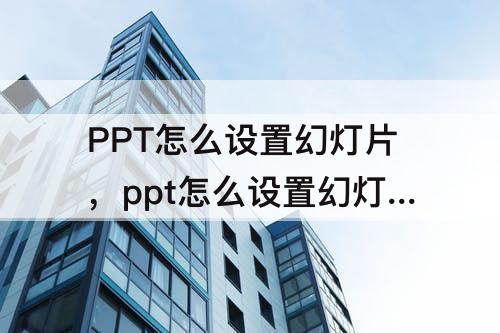 PPT怎么设置幻灯片，ppt怎么设置幻灯片放映的速度
